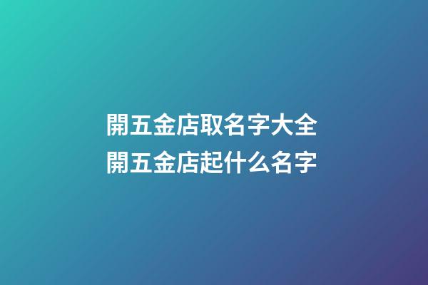 開五金店取名字大全 開五金店起什么名字